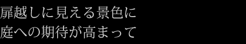 扉越しに見える景色に庭への期待が高まって