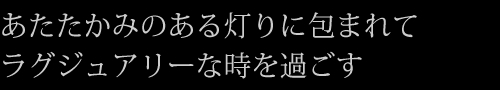 あたたかみのある灯りに包まれてラグジュアリーな時を過ごす