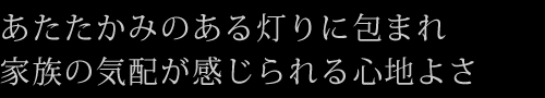 あたたかみのある灯りに包まれ家族の気配が感じられる心地よさ