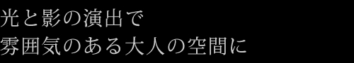 光と影の演出で雰囲気のある大人の空間に